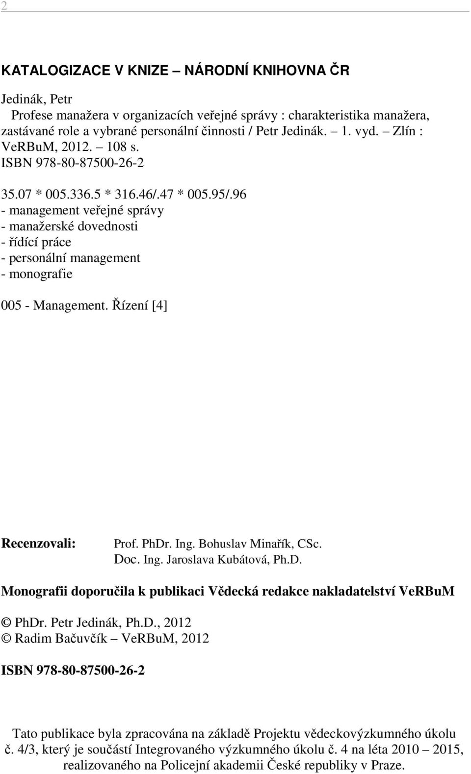 96 - management veřejné správy - manažerské dovednosti - řídící práce - personální management - monografie 005 - Management. Řízení [4] Recenzovali: Prof. PhDr. Ing. Bohuslav Minařík, CSc. Doc. Ing. Jaroslava Kubátová, Ph.