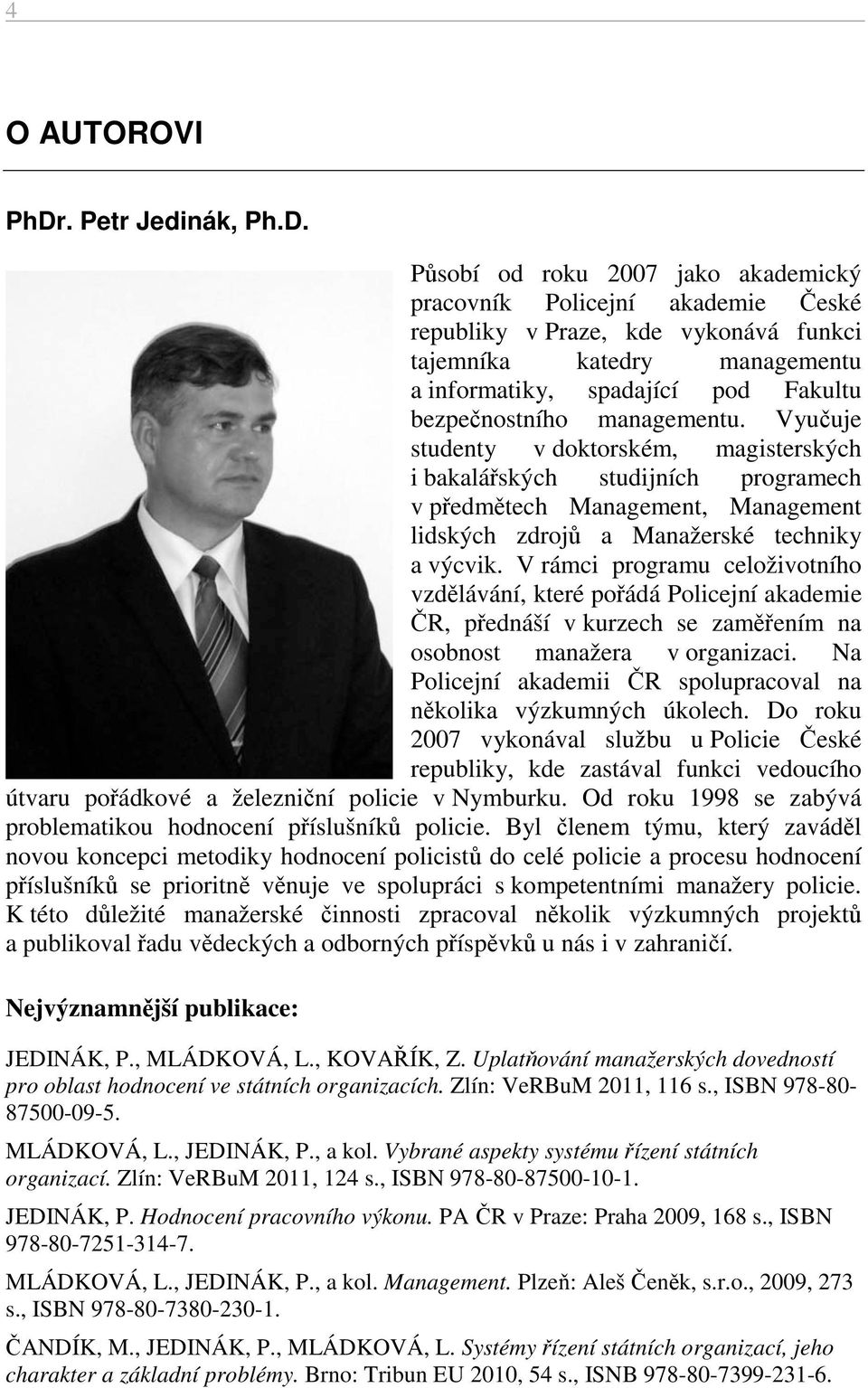 Působí od roku 2007 jako akademický pracovník Policejní akademie České republiky v Praze, kde vykonává funkci tajemníka katedry managementu a informatiky, spadající pod Fakultu bezpečnostního