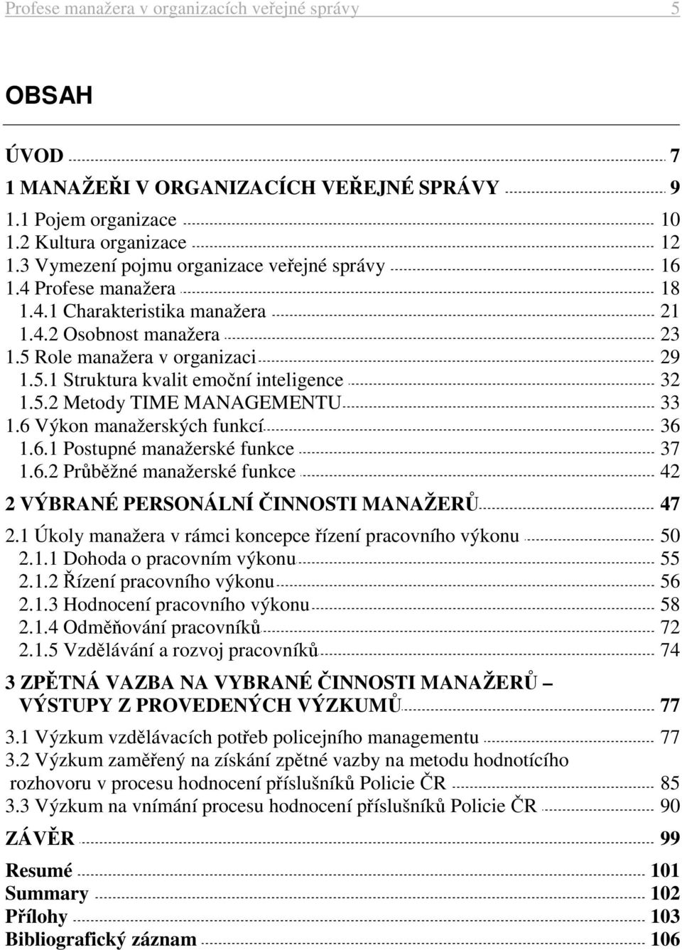 5.2 Metody TIME MANAGEMENTU 33 1.6 Výkon manažerských funkcí 36 1.6.1 Postupné manažerské funkce 37 1.6.2 Průběžné manažerské funkce 42 2 VÝBRANÉ PERSONÁLNÍ ČINNOSTI MANAŽERŮ 47 2.