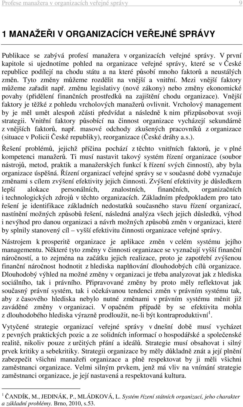 Tyto změny můžeme rozdělit na vnější a vnitřní. Mezi vnější faktory můžeme zařadit např.