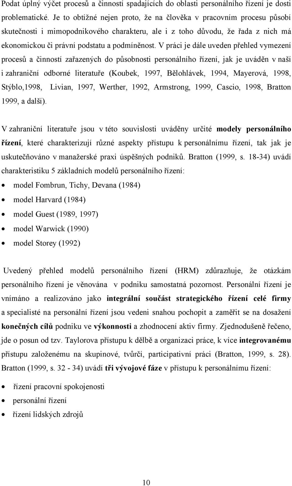 V práci je dále uveden přehled vymezení procesů a činností zařazených do působnosti personálního řízení, jak je uváděn v naší i zahraniční odborné literatuře (Koubek, 1997, Bělohlávek, 1994,