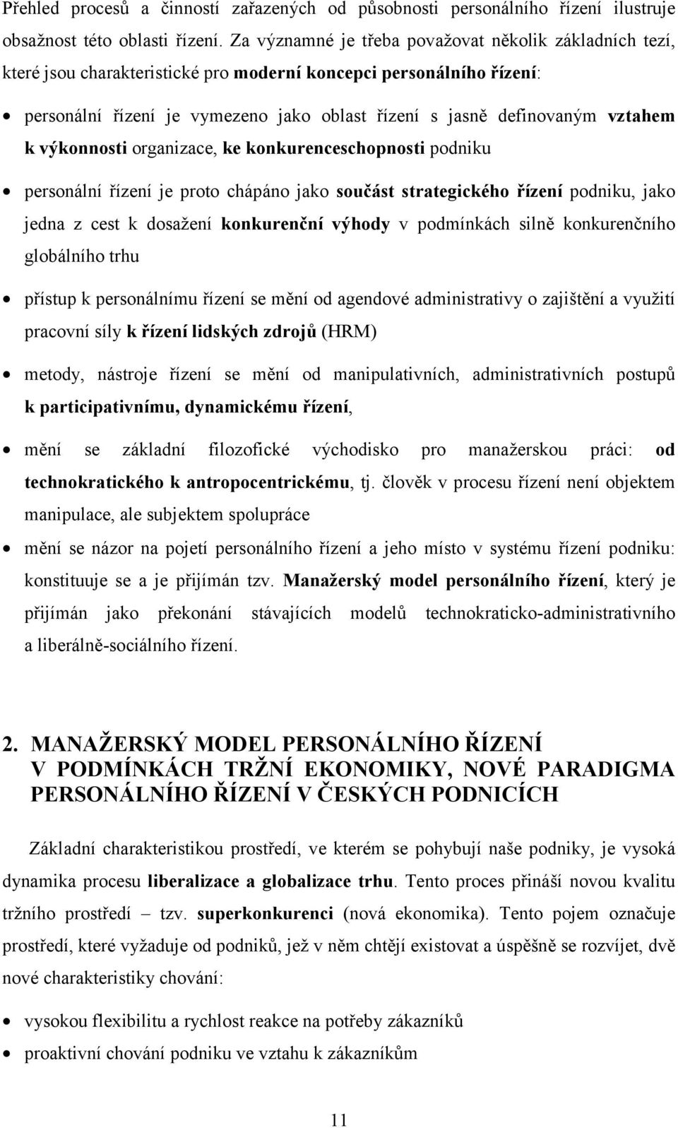 vztahem k výkonnosti organizace, ke konkurenceschopnosti podniku personální řízení je proto chápáno jako součást strategického řízení podniku, jako jedna z cest k dosažení konkurenční výhody v