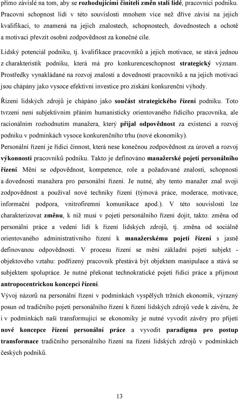 zodpovědnost za konečné cíle. Lidský potenciál podniku, tj. kvalifikace pracovníků a jejich motivace, se stává jednou z charakteristik podniku, která má pro konkurenceschopnost strategický význam.