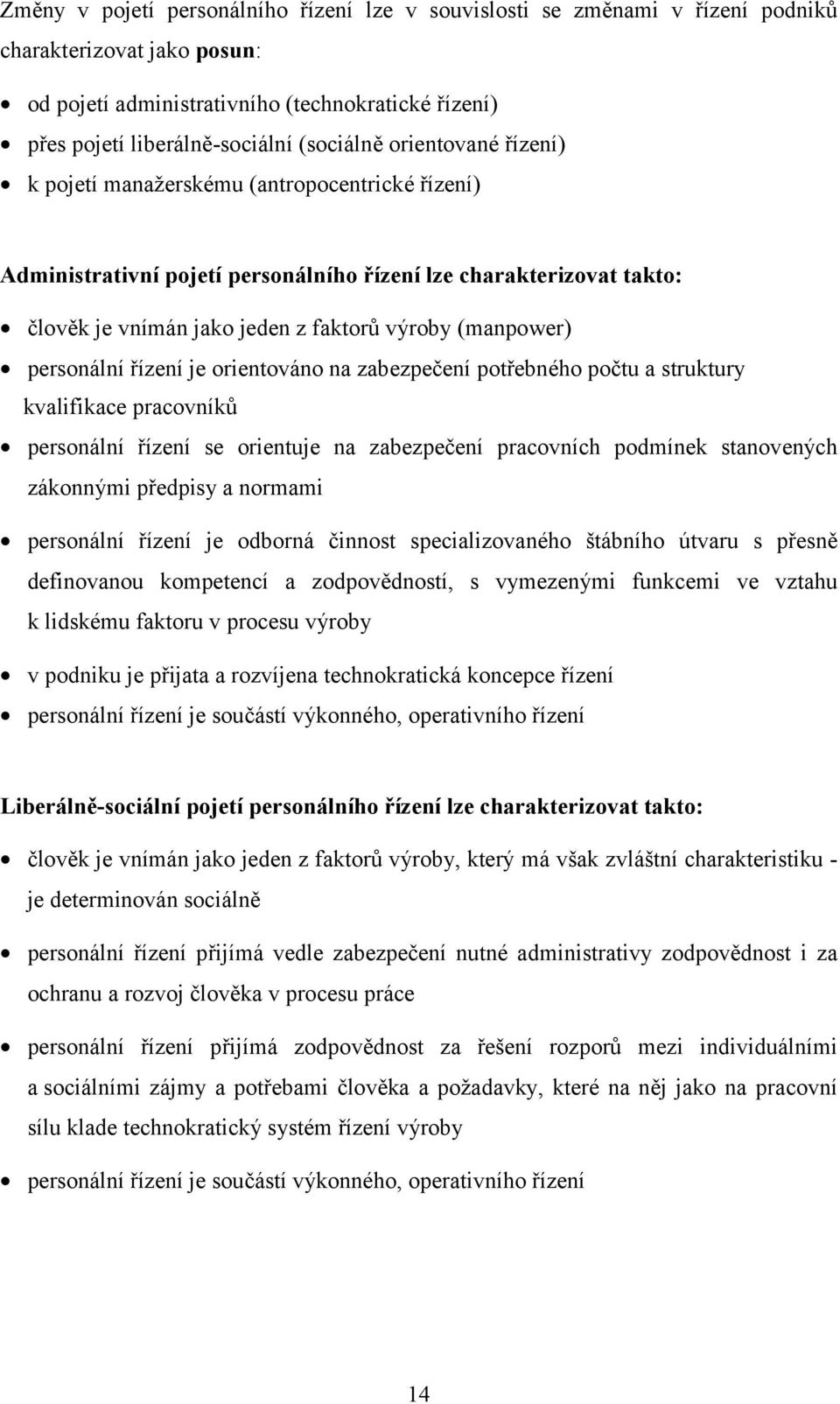 (manpower) personální řízení je orientováno na zabezpečení potřebného počtu a struktury kvalifikace pracovníků personální řízení se orientuje na zabezpečení pracovních podmínek stanovených zákonnými