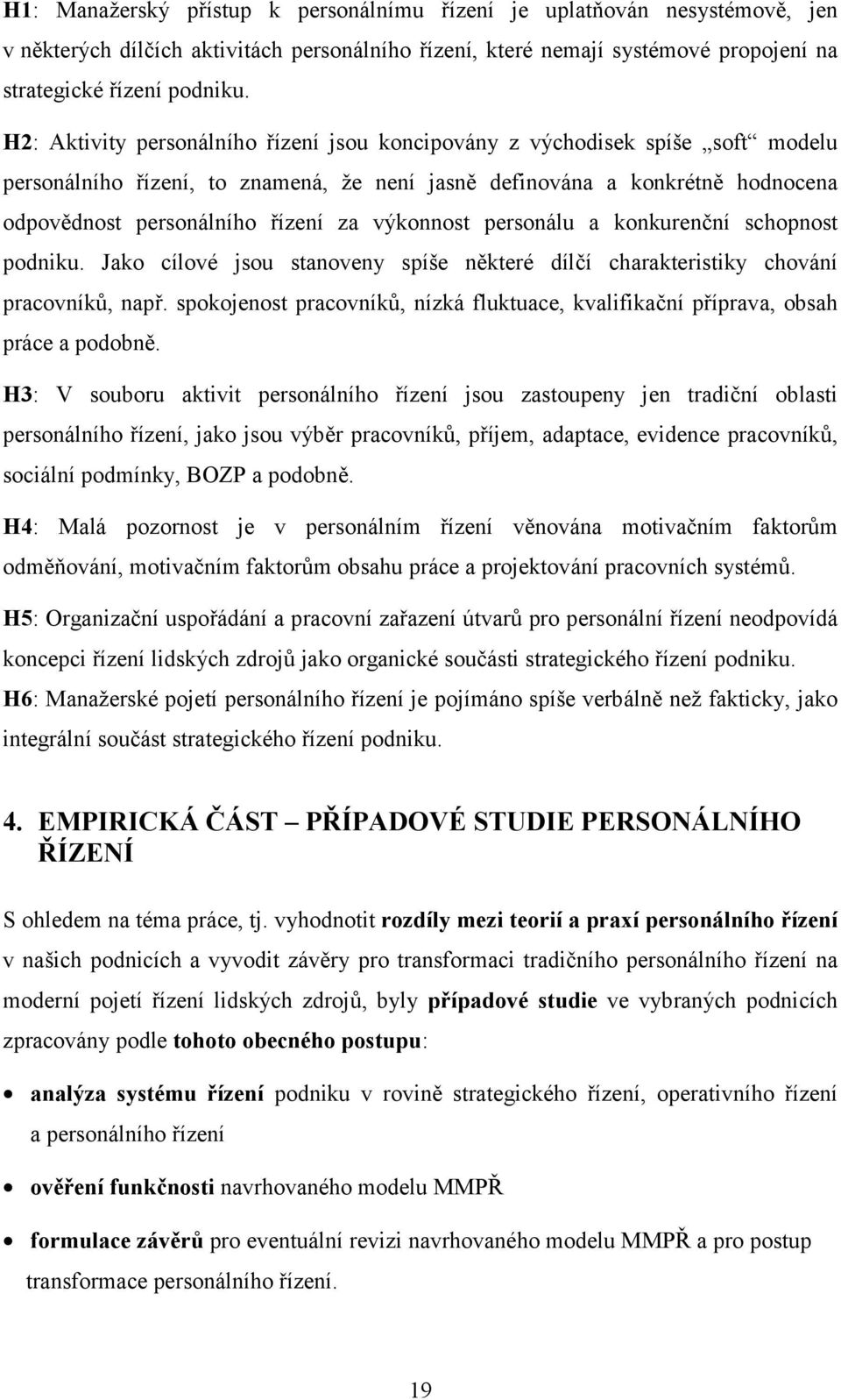 výkonnost personálu a konkurenční schopnost podniku. Jako cílové jsou stanoveny spíše některé dílčí charakteristiky chování pracovníků, např.