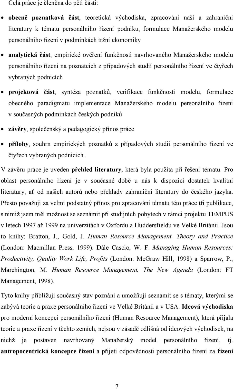 řízení ve čtyřech vybraných podnicích projektová část, syntéza poznatků, verifikace funkčnosti modelu, formulace obecného paradigmatu implementace Manažerského modelu personálního řízení v současných