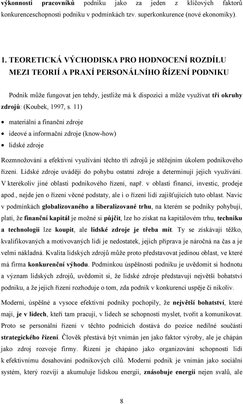 11) materiální a finanční zdroje ideové a informační zdroje (know-how) lidské zdroje Rozmnožování a efektivní využívání těchto tří zdrojů je stěžejním úkolem podnikového řízení.