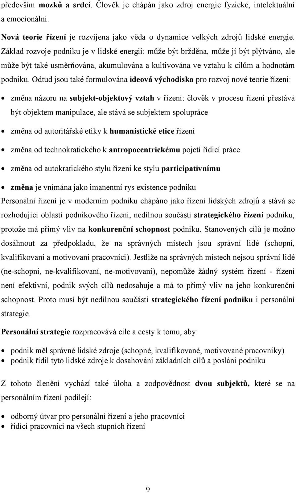 Odtud jsou také formulována ideová východiska pro rozvoj nové teorie řízení: změna názoru na subjekt-objektový vztah v řízení: člověk v procesu řízení přestává být objektem manipulace, ale stává se