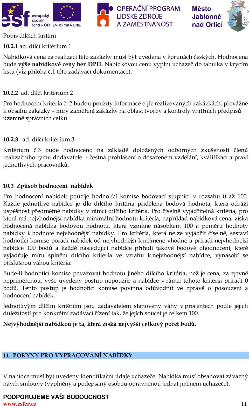 2 budou použity informace o již realizovaných zakázkách, převážně k obsahu zakázky míry zaměření zakázky na oblast tvorby a kontroly vnitřních předpisů územně správních celků. 10.2.3 ad.