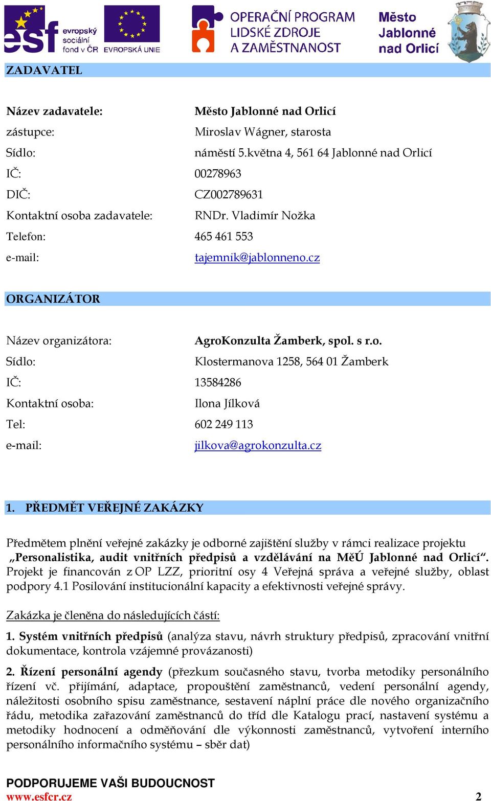 cz ORGANIZÁTOR Název organizátora: AgroKonzulta Žamberk, spol. s r.o. Sídlo: Klostermanova 1258, 564 01 Žamberk IČ: 13584286 Kontaktní osoba: Ilona Jílková Tel: 602 249 113 e-mail: jilkova@agrokonzulta.