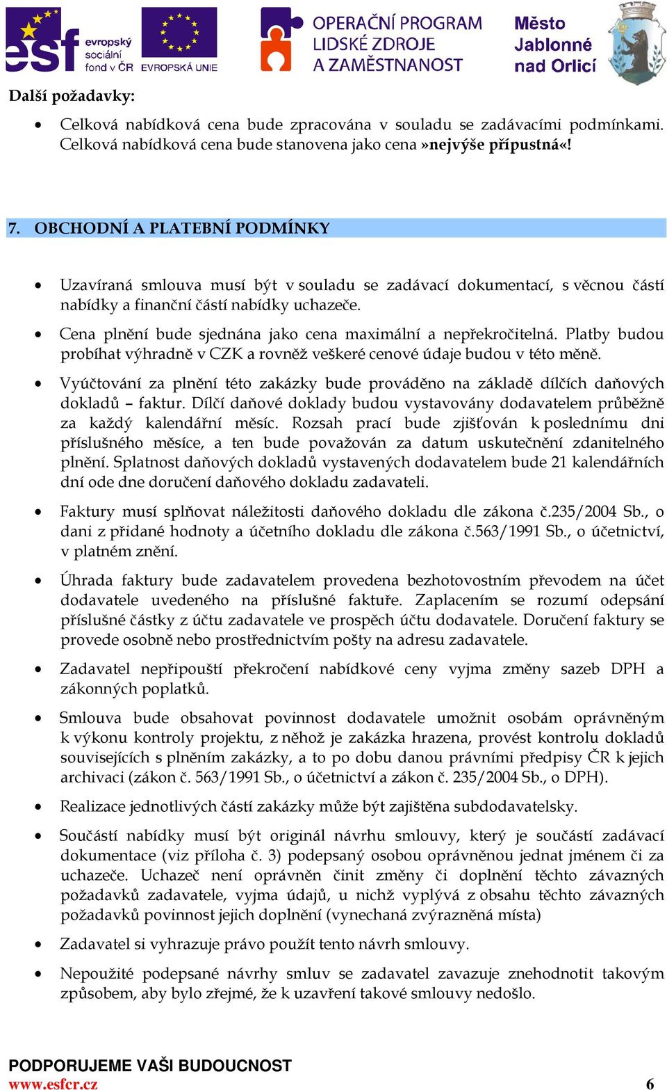 Cena plnění bude sjednána jako cena maximální a nepřekročitelná. Platby budou probíhat výhradně v CZK a rovněž veškeré cenové údaje budou v této měně.