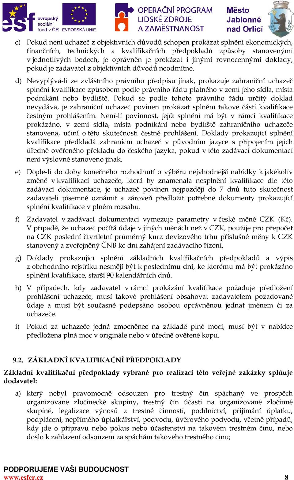 d) Nevyplývá-li ze zvláštního právního předpisu jinak, prokazuje zahraniční uchazeč splnění kvalifikace způsobem podle právního řádu platného v zemi jeho sídla, místa podnikání nebo bydliště.