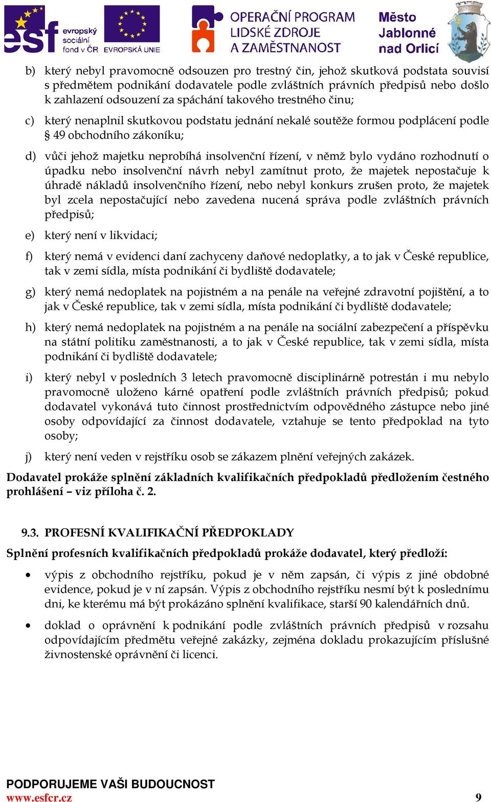 vydáno rozhodnutí o úpadku nebo insolvenční návrh nebyl zamítnut proto, že majetek nepostačuje k úhradě nákladů insolvenčního řízení, nebo nebyl konkurs zrušen proto, že majetek byl zcela