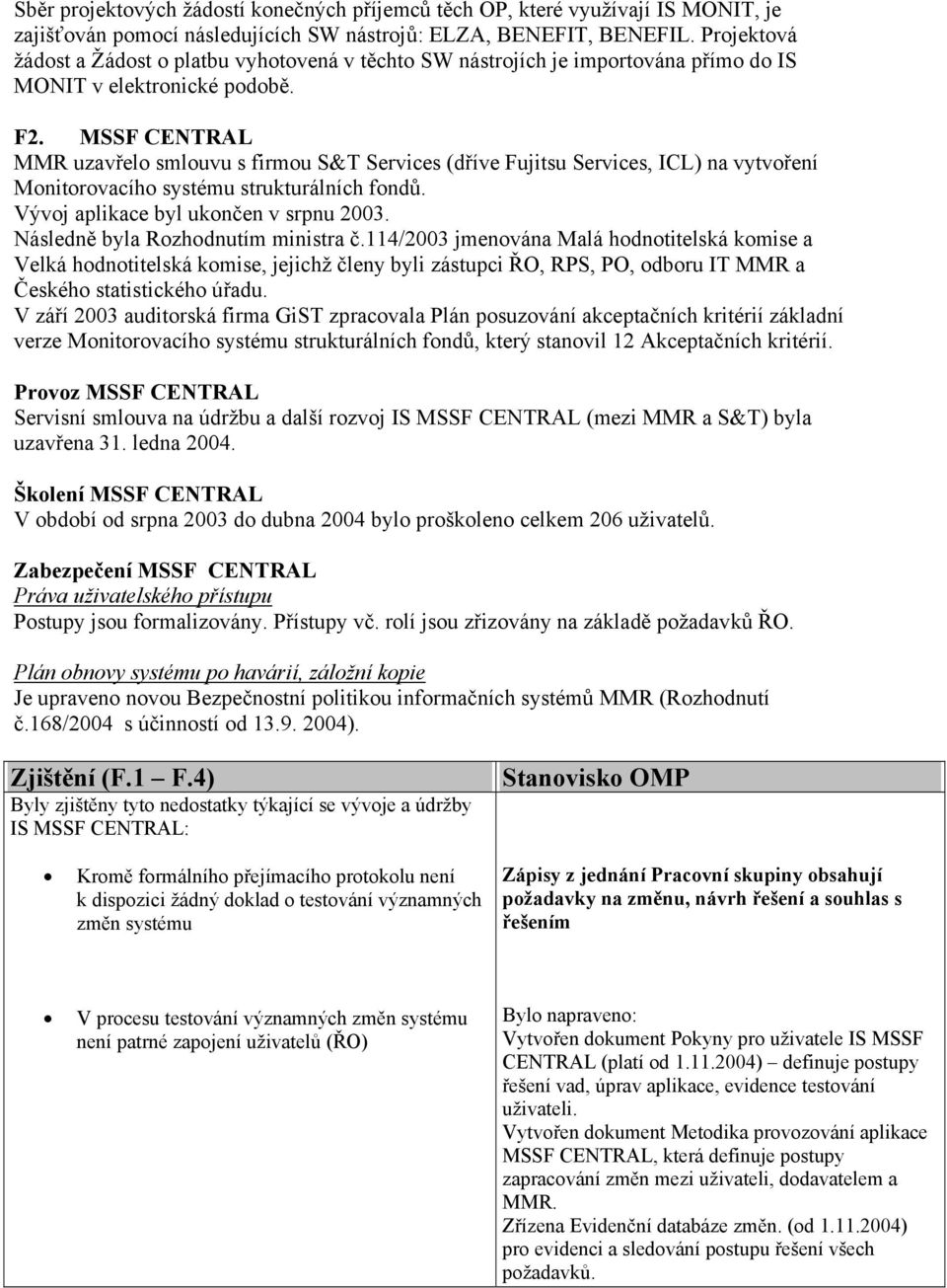 MSSF CENTRAL MMR uzavřelo smlouvu s firmou S&T Services (dříve Fujitsu Services, ICL) na vytvoření Monitorovacího systému strukturálních fondů. Vývoj aplikace byl ukončen v srpnu 2003.