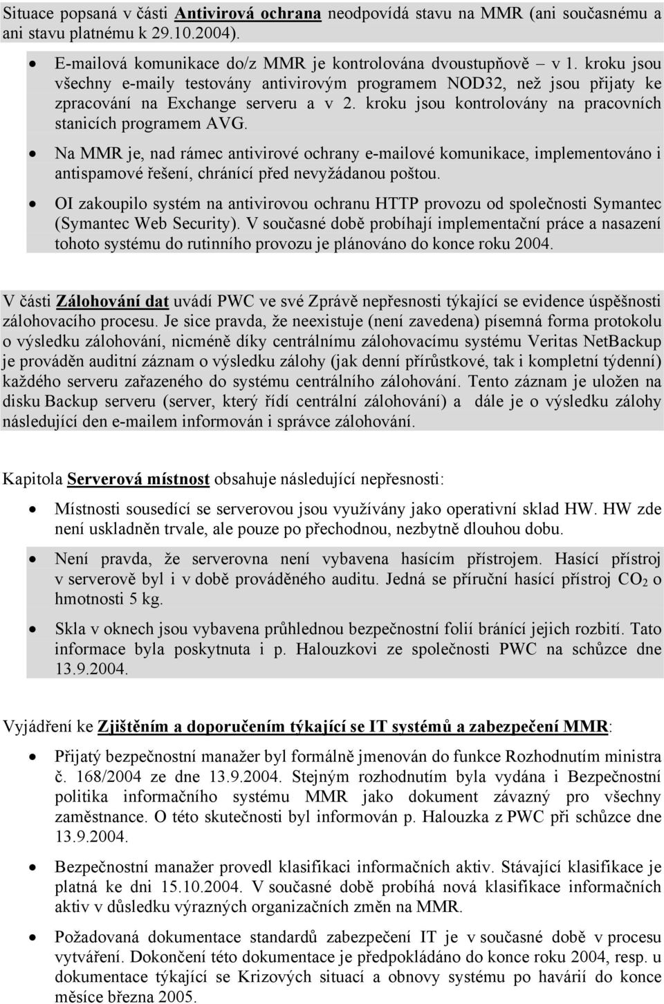 Na MMR je, nad rámec antivirové ochrany e-mailové komunikace, implementováno i antispamové řešení, chránící před nevyžádanou poštou.