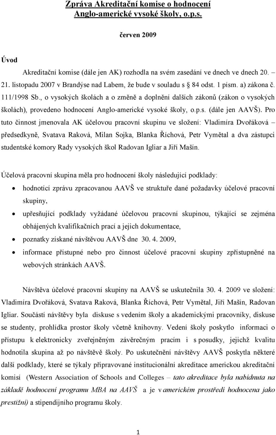 , o vysokých školách a o změně a doplnění dalších zákonů (zákon o vysokých školách), provedeno hodnocení Anglo-americké vysoké školy, o.p.s. (dále jen AAVŠ).