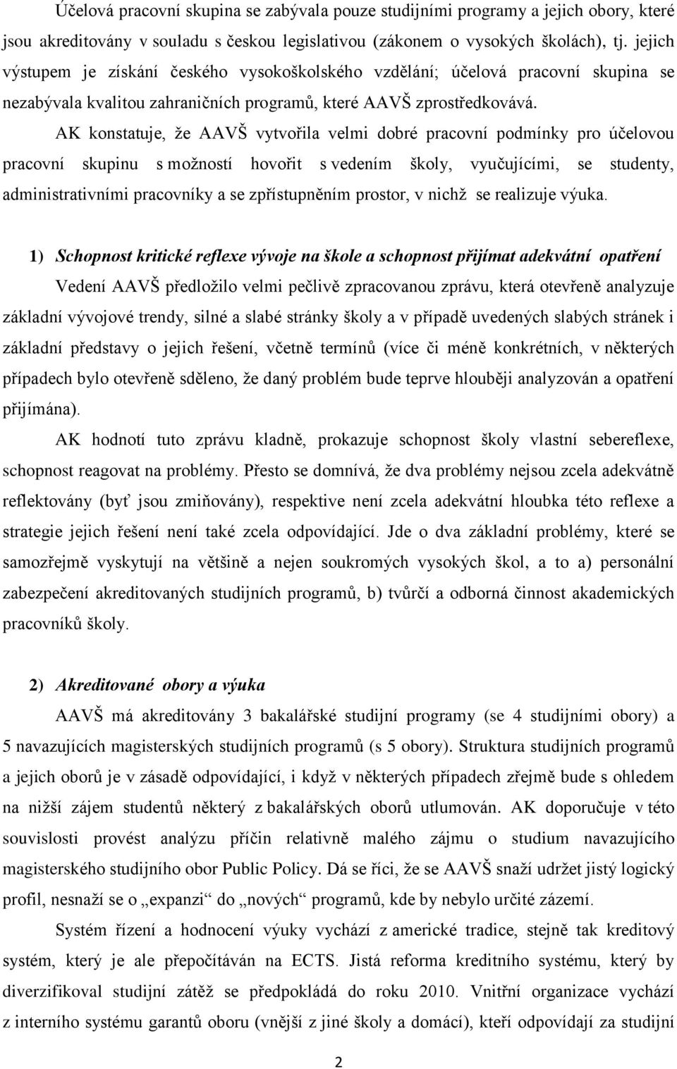 AK konstatuje, že AAVŠ vytvořila velmi dobré pracovní podmínky pro účelovou pracovní skupinu s možností hovořit s vedením školy, vyučujícími, se studenty, administrativními pracovníky a se