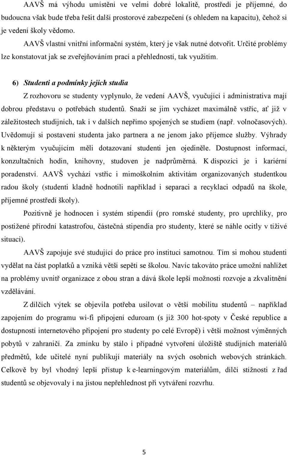 6) Studenti a podmínky jejich studia Z rozhovoru se studenty vyplynulo, že vedení AAVŠ, vyučující i administrativa mají dobrou představu o potřebách studentů.