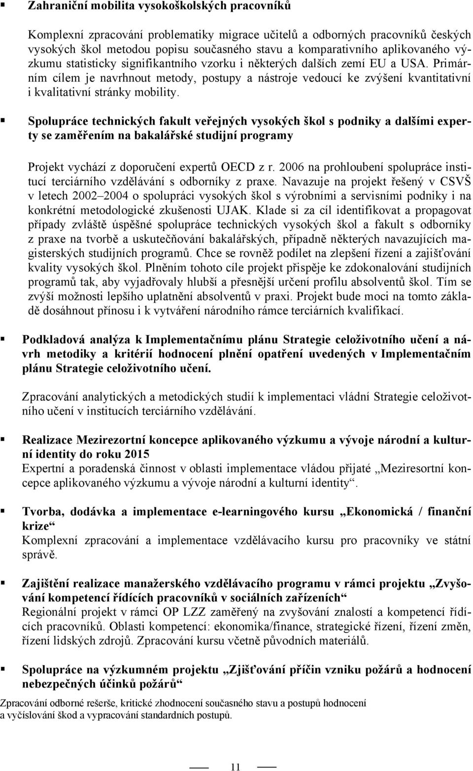 Primárním cílem je navrhnout metody, postupy a nástroje vedoucí ke zvýšení kvantitativní i kvalitativní stránky mobility.