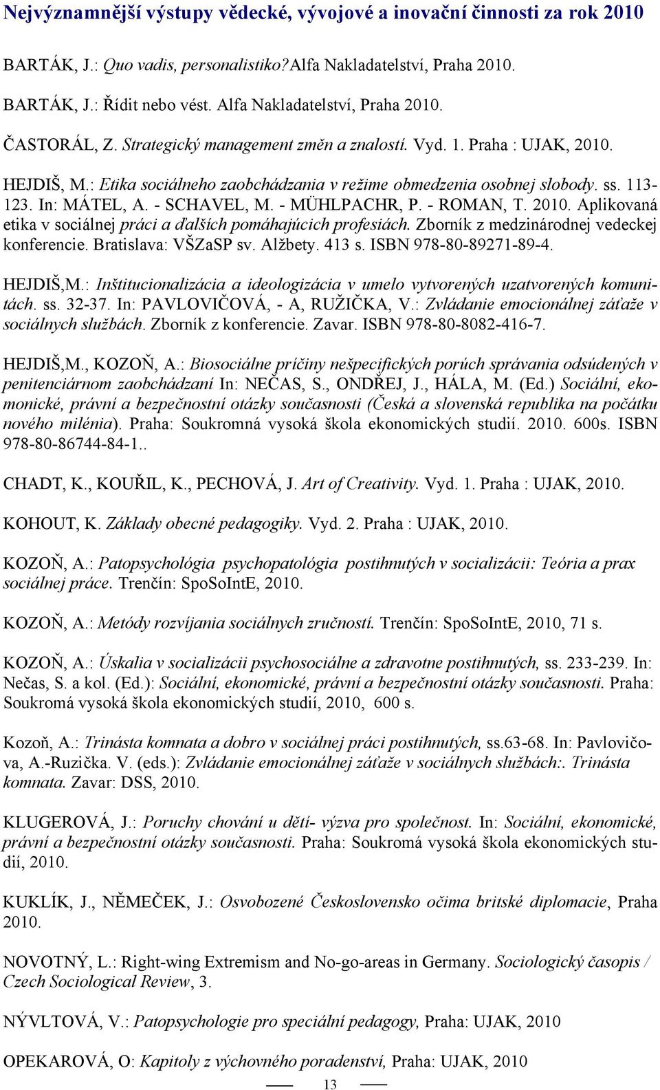 113-123. In: MÁTEL, A. - SCHAVEL, M. - MÜHLPACHR, P. - ROMAN, T. 2010. Aplikovaná etika v sociálnej práci a ďalších pomáhajúcich profesiách. Zborník z medzinárodnej vedeckej konferencie.