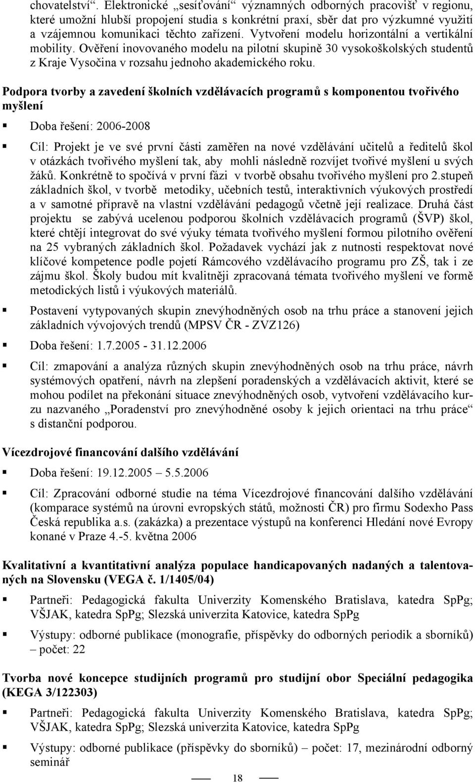 Vytvoření modelu horizontální a vertikální mobility. Ověření inovovaného modelu na pilotní skupině 30 vysokoškolských studentů z Kraje Vysočina v rozsahu jednoho akademického roku.