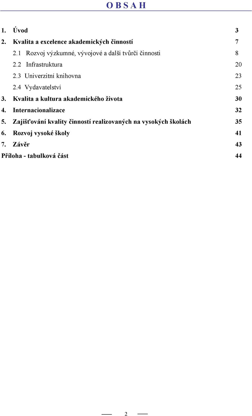 3 Univerzitní knihovna 23 2.4 Vydavatelství 25 3. Kvalita a kultura akademického života 30 4.