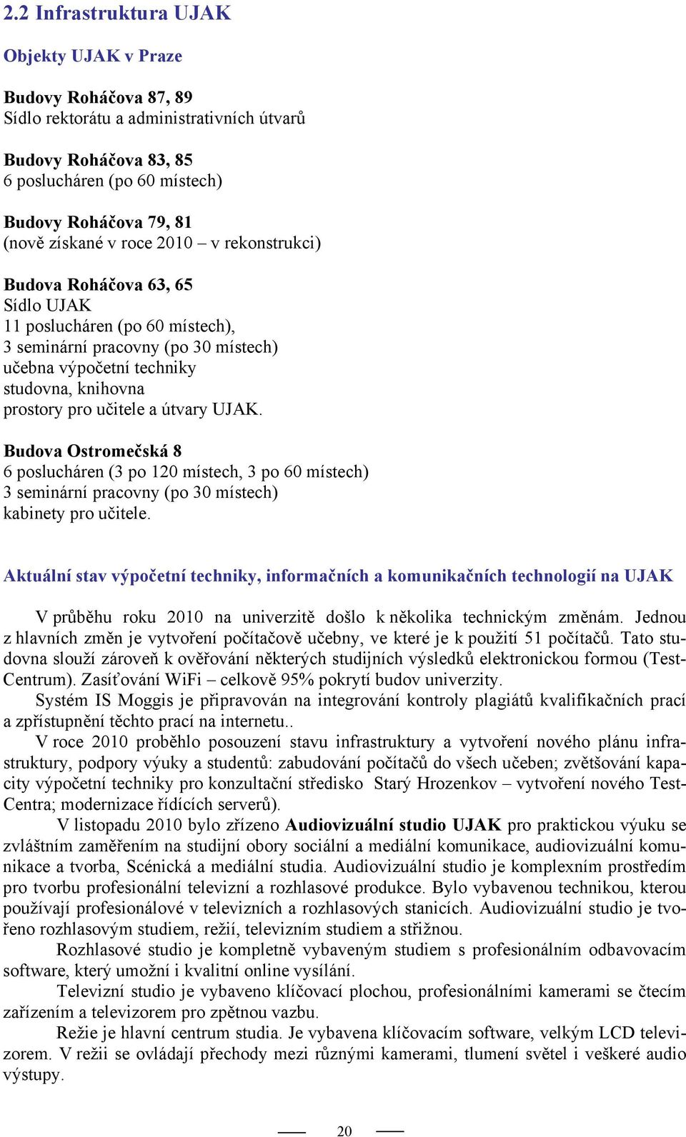 učitele a útvary UJAK. Budova Ostromečská 8 6 poslucháren (3 po 120 místech, 3 po 60 místech) 3 seminární pracovny (po 30 místech) kabinety pro učitele.