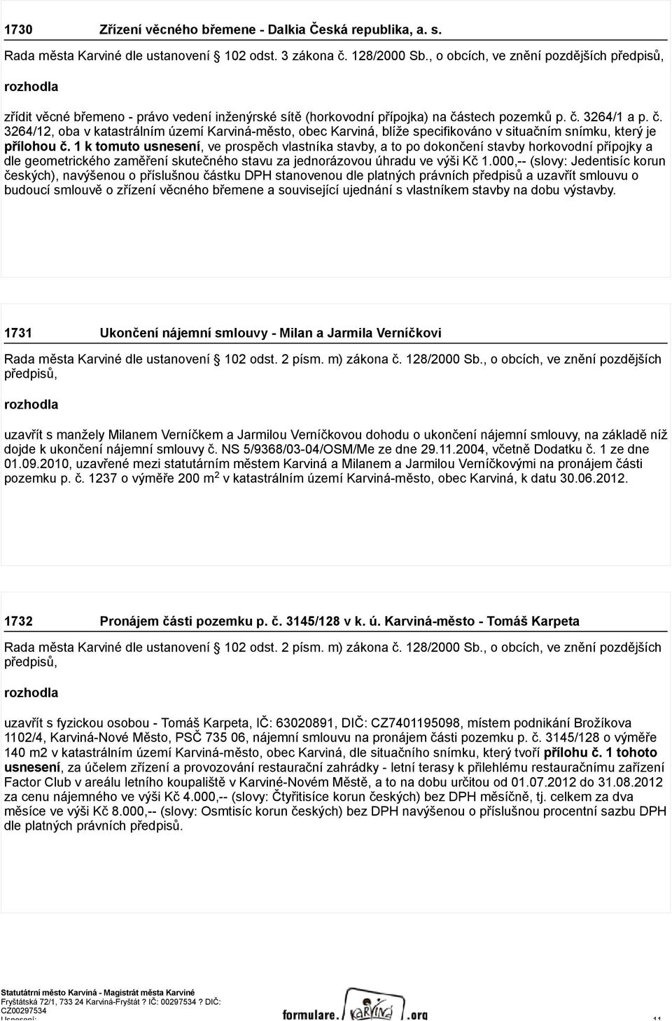 stech pozemků p. č. 3264/1 a p. č. 3264/12, oba v katastrálním území Karviná-město, obec Karviná, blíže specifikováno v situačním snímku, který je přílohou č.