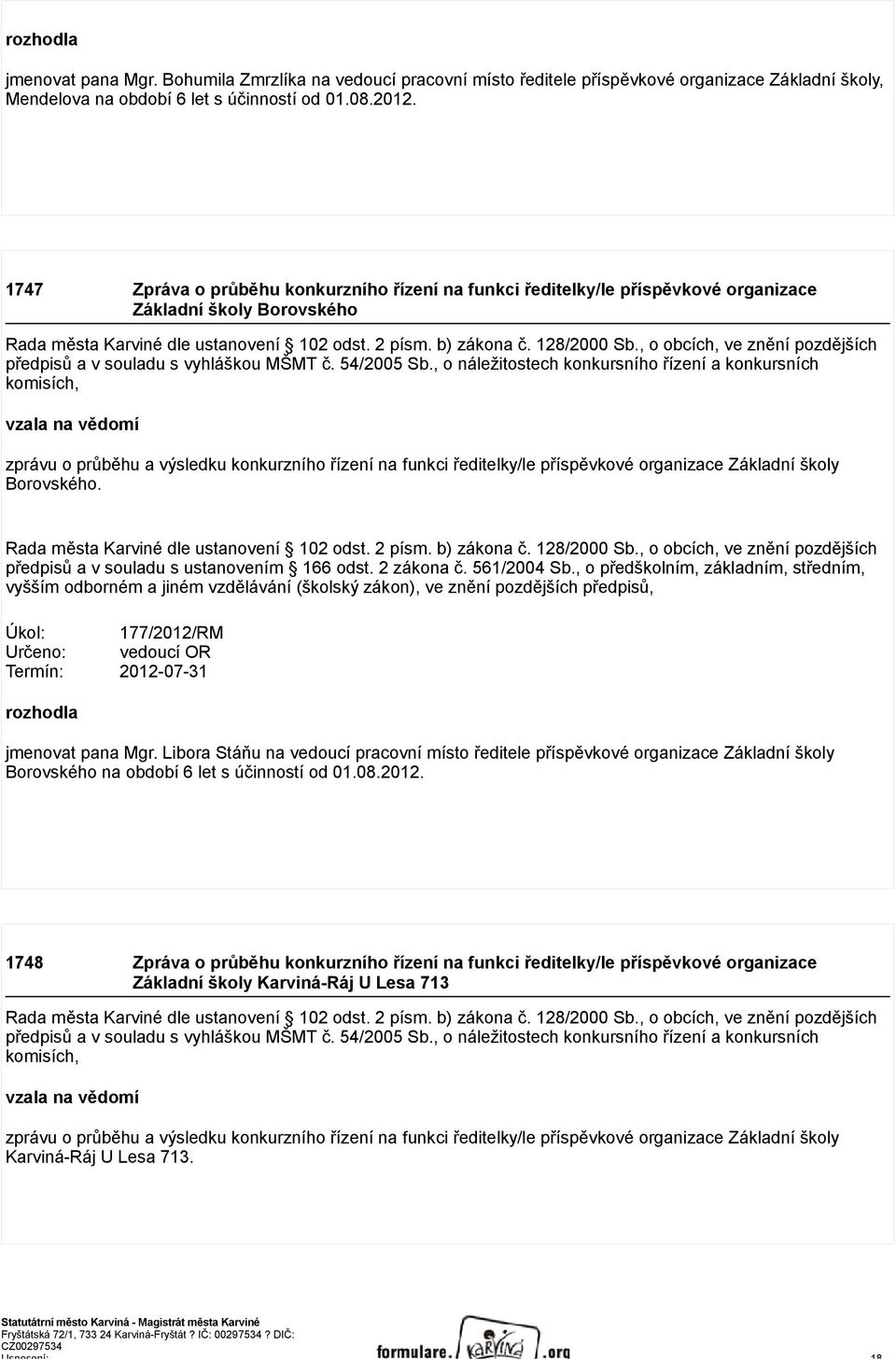 , o náležitostech konkursního řízení a konkursních komisích, vzala na vědomí zprávu o průběhu a výsledku konkurzního řízení na funkci ředitelky/le příspěvkové organizace Základní školy Borovského.