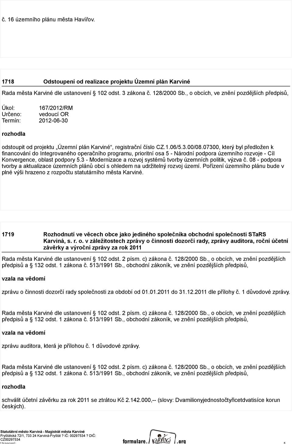 07300, který byl předložen k financování do Integrovaného operačního programu, prioritní osa 5 - Národní podpora územního rozvoje - Cíl Konvergence, oblast podpory 5.