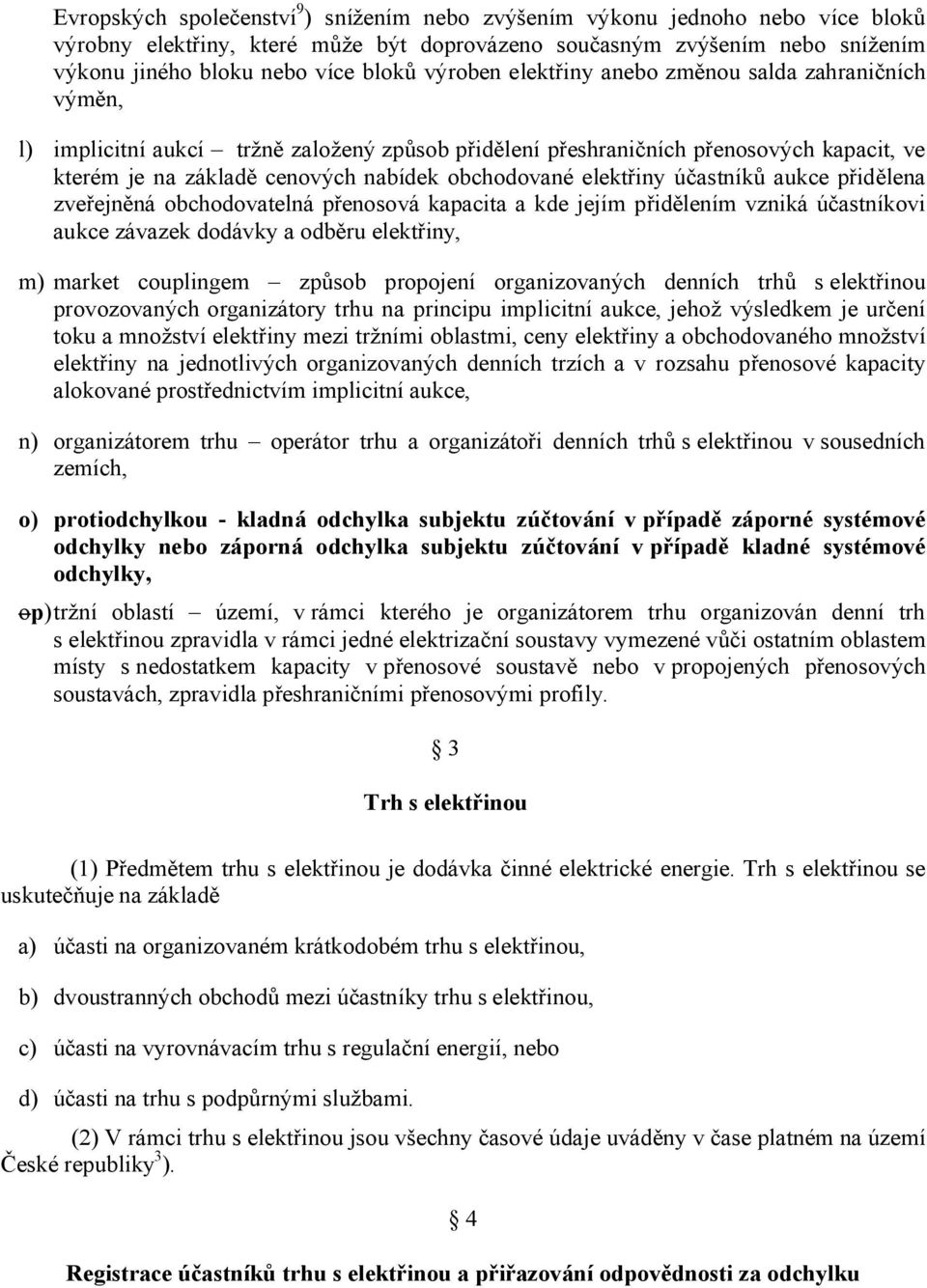 elektřiny účastníků aukce přidělena zveřejněná obchodovatelná přenosová kapacita a kde jejím přidělením vzniká účastníkovi aukce závazek dodávky a odběru elektřiny, m) market couplingem způsob