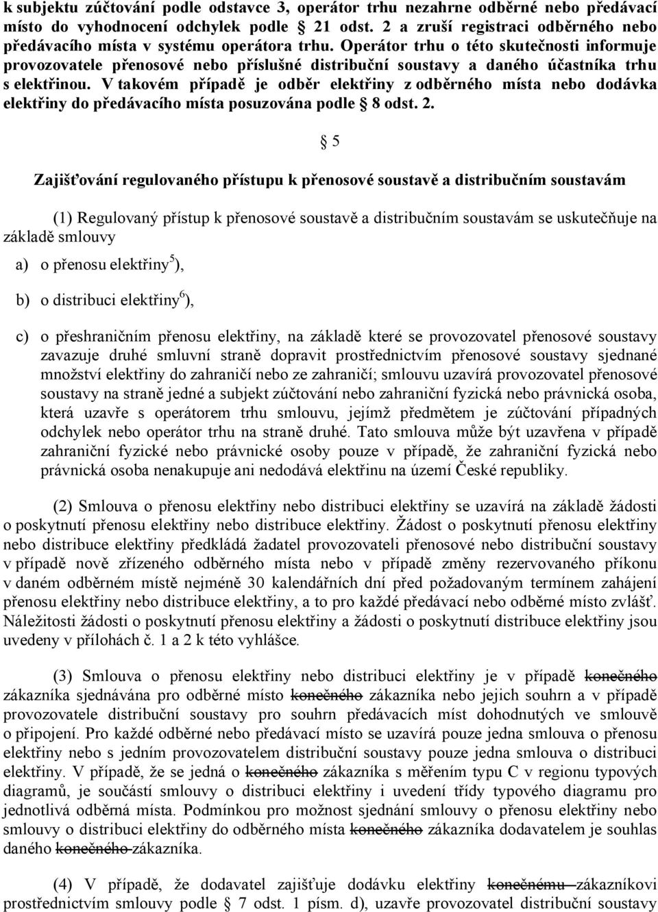 Operátor trhu o této skutečnosti informuje provozovatele přenosové nebo příslušné distribuční soustavy a daného účastníka trhu s elektřinou.