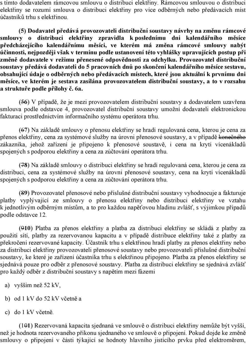 (5) Dodavatel předává provozovateli distribuční soustavy návrhy na změnu rámcové smlouvy o distribuci elektřiny zpravidla k poslednímu dni kalendářního měsíce předcházejícího kalendářnímu měsíci, ve