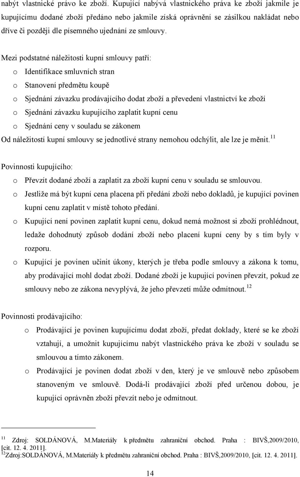 Mezi podstatné náleţitosti kupní smlouvy patří: o Identifikace smluvních stran o Stanovení předmětu koupě o Sjednání závazku prodávajícího dodat zboţí a převedení vlastnictví ke zboţí o Sjednání