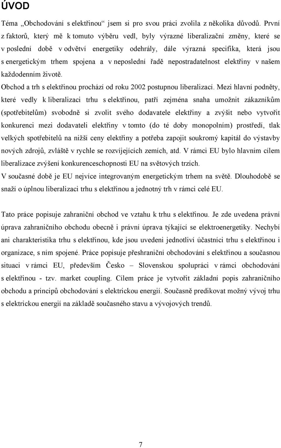 spojena a v neposlední řadě nepostradatelnost elektřiny v našem kaţdodenním ţivotě. Obchod a trh s elektřinou prochází od roku 2002 postupnou liberalizací.