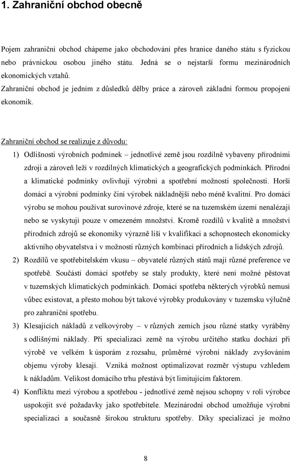 Zahraniční obchod se realizuje z důvodu: 1) Odlišnosti výrobních podmínek jednotlivé země jsou rozdílně vybaveny přírodními zdroji a zároveň leţí v rozdílných klimatických a geografických podmínkách.