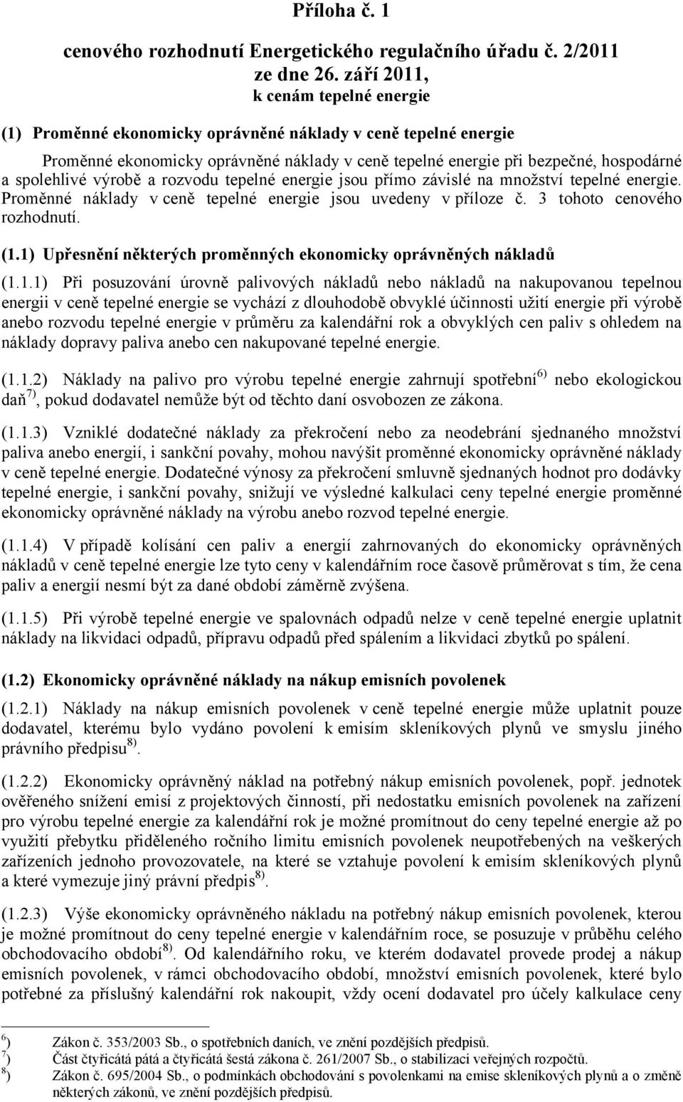 výrobě a rozvodu tepelné energie jsou přímo závislé na množství tepelné energie. Proměnné náklady vceně tepelné energie jsou uvedeny vpříloze č. 3 tohoto cenového rozhodnutí. (1.