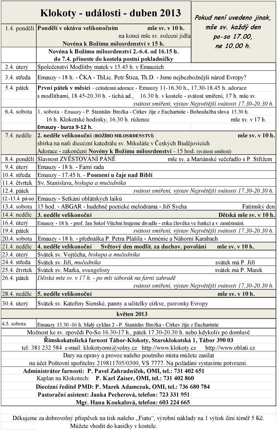 - Jsme nejbezbožnější národ Evropy? 5.4. pátek První pátek v měsíci - celodenní adorace - Emauzy 11-16.30 h., 17.30-18.45 h. adorace s modlitbami, 18.45-20.30 h. - tichá ad., 16.30 h. v kostele - svátost smíření, 17 h.