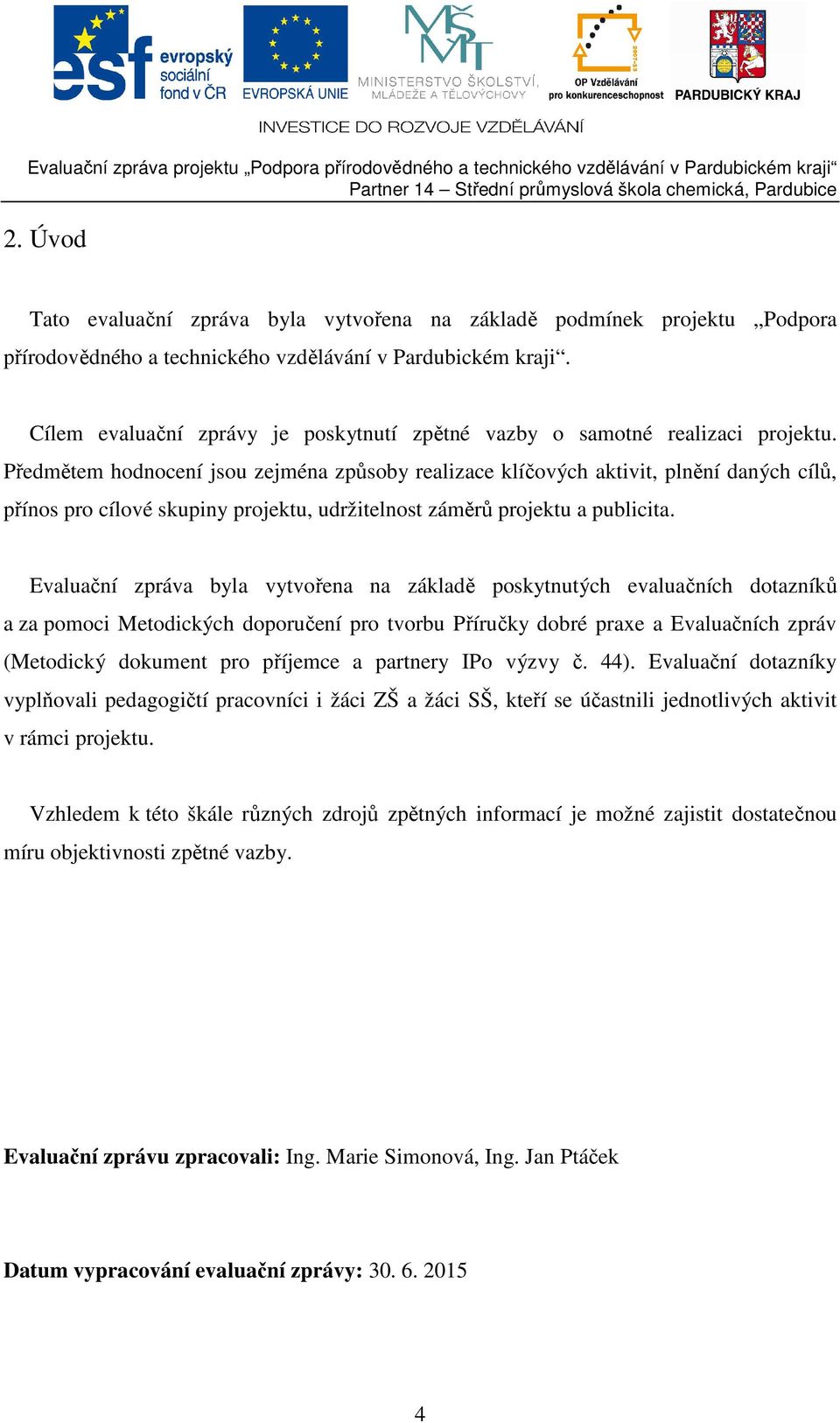 Předmětem hodnocení jsou zejména způsoby realizace klíčových aktivit, plnění daných cílů, přínos pro cílové skupiny projektu, udržitelnost záměrů projektu a publicita.