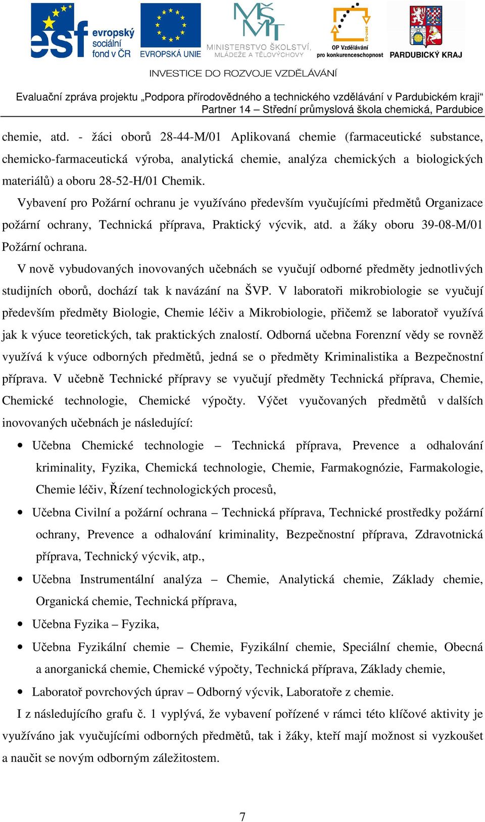 Vybavení pro Požární ochranu je využíváno především vyučujícími předmětů Organizace požární ochrany, Technická příprava, Praktický výcvik, atd. a žáky oboru 39-08-M/01 Požární ochrana.