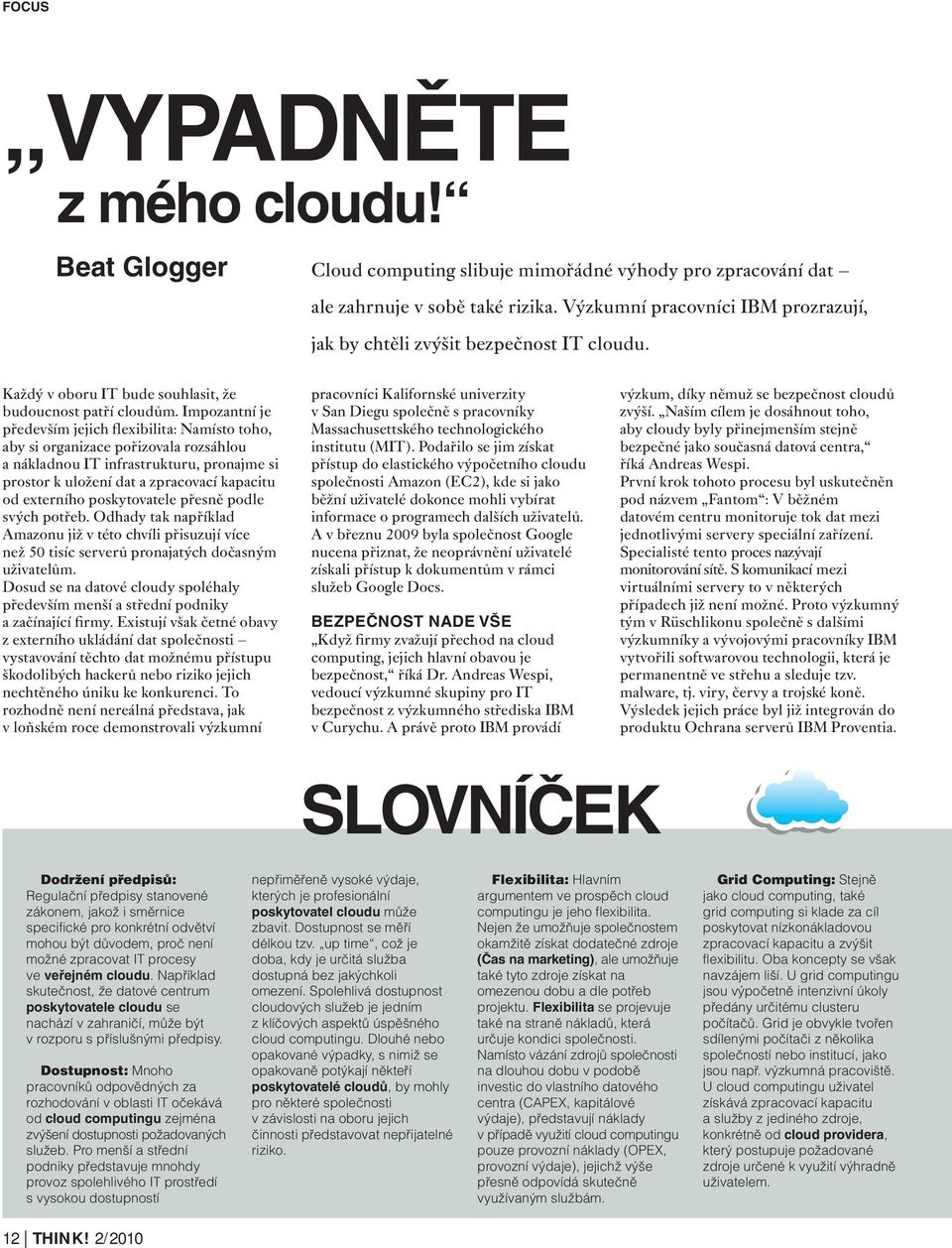 Impozantní je především jejich flexibilita: Namísto toho, aby si organizace pořizovala rozsáhlou a nákladnou IT infrastrukturu, pronajme si prostor k uložení dat a zpracovací kapacitu od externího