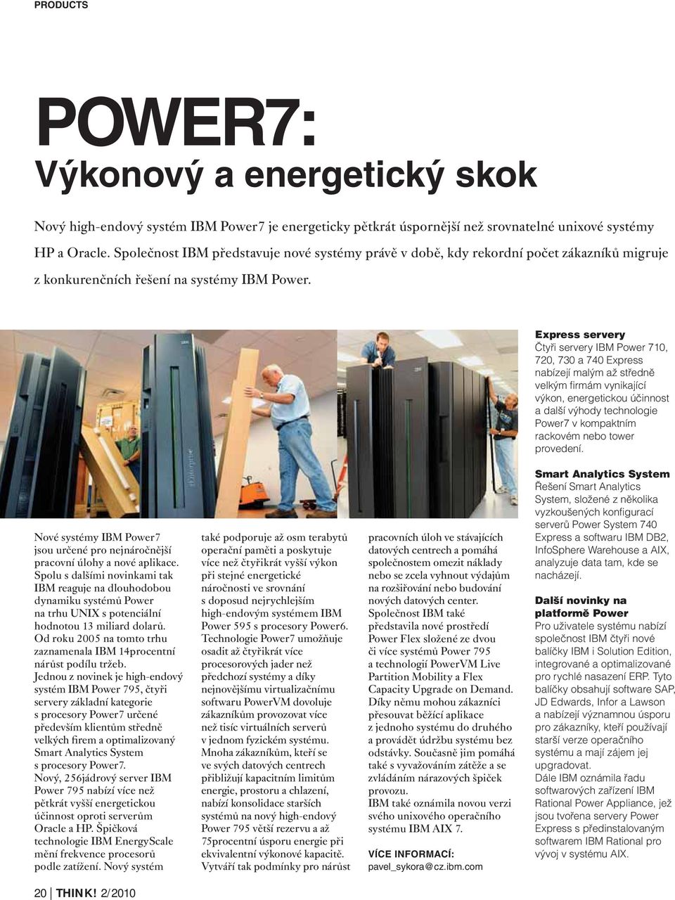 Express servery Čtyři servery IBM Power 710, 720, 730 a 740 Express nabízejí malým až středně velkým firmám vynikající výkon, energetickou účinnost a další výhody technologie Power7 v kompaktním