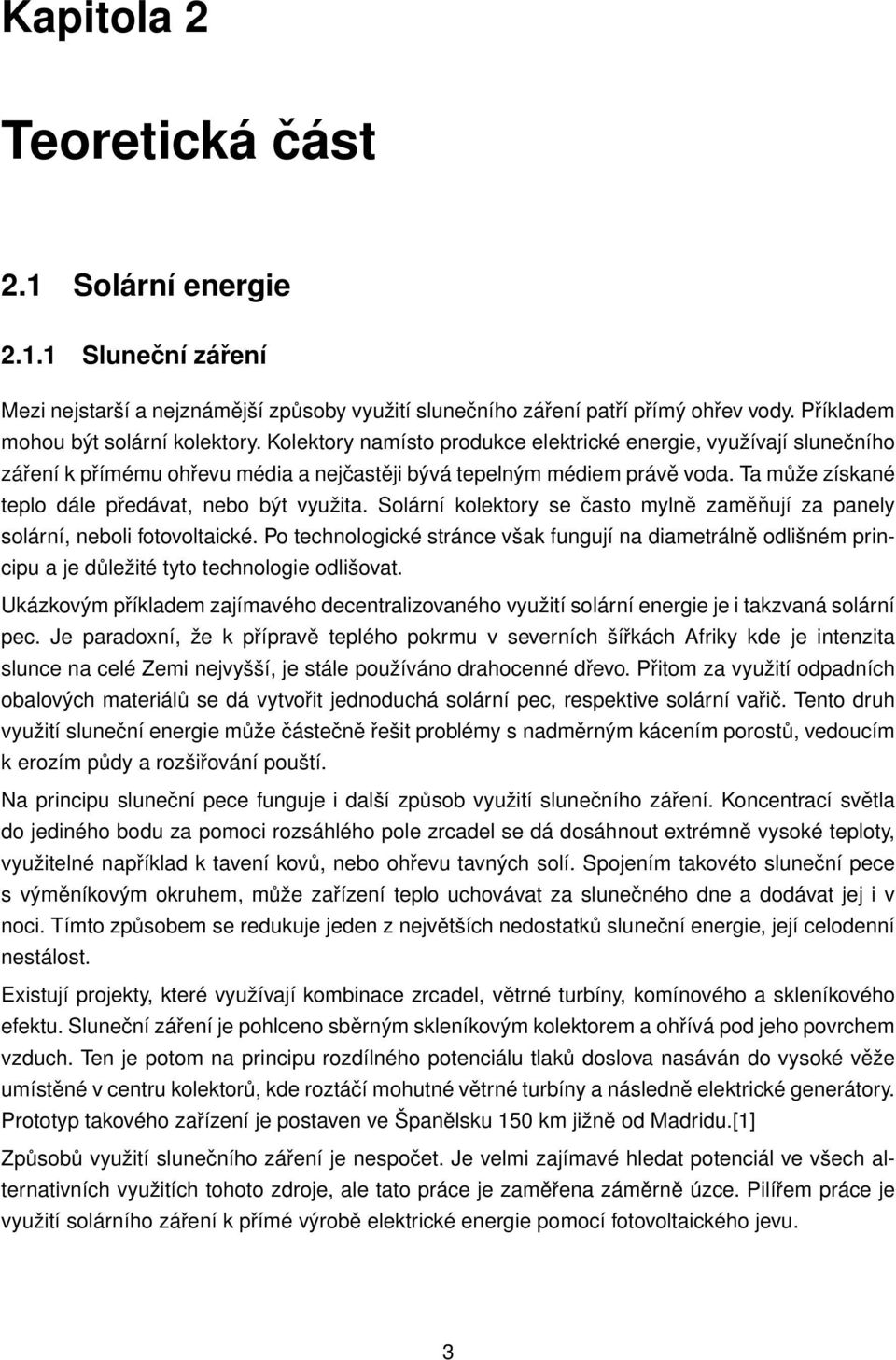 Solární kolektory se často mylně zaměňují za panely solární, neboli fotovoltaické. Po technologické stránce však fungují na diametrálně odlišném principu a je důležité tyto technologie odlišovat.