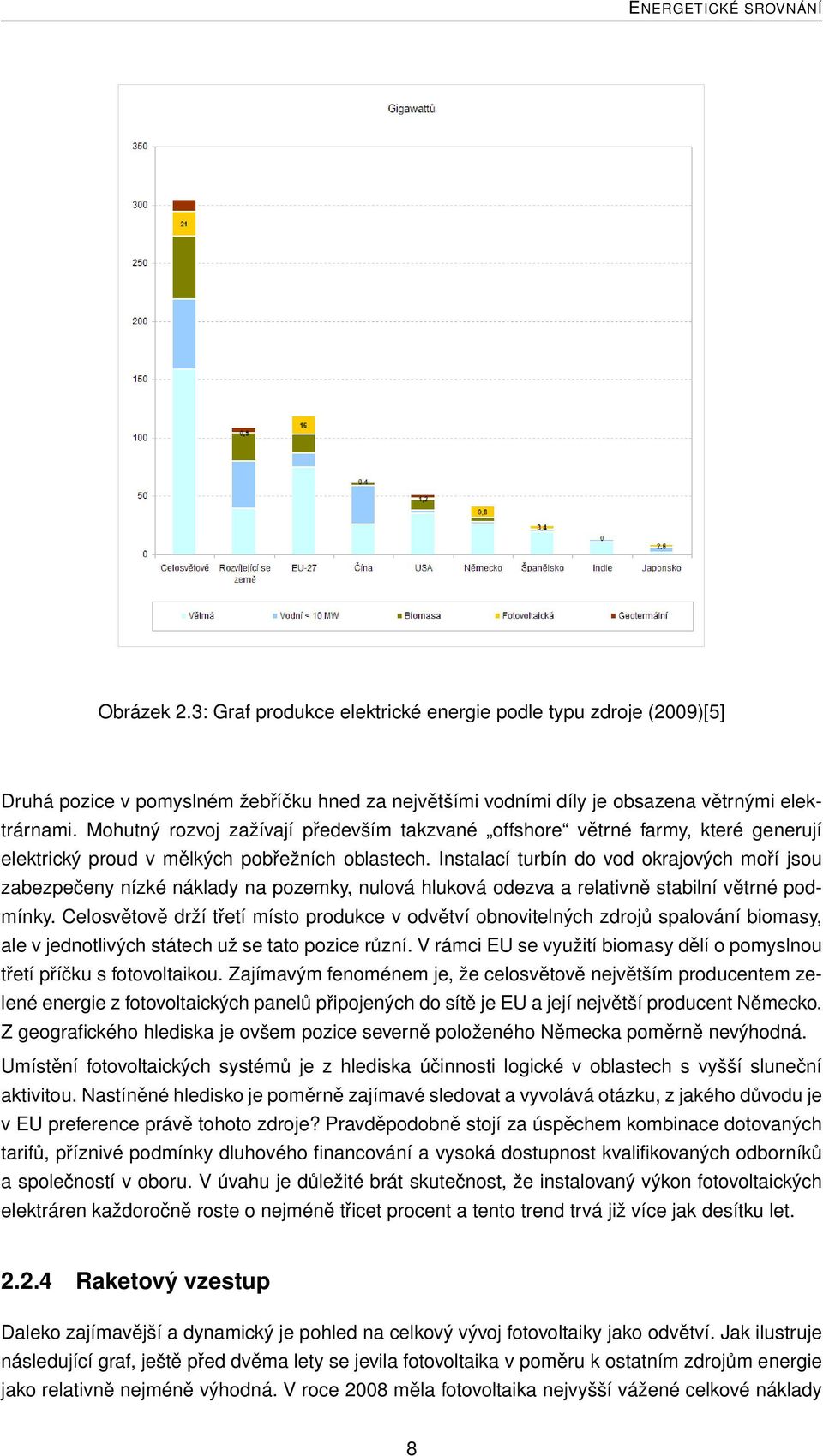 Instalací turbín do vod okrajových moří jsou zabezpečeny nízké náklady na pozemky, nulová hluková odezva a relativně stabilní větrné podmínky.