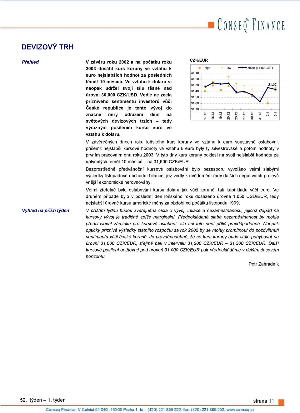 Vedle ne zcela 31,5 příznivého sentimentu investorů vůči 31,6 České republice je tento vývoj do 31,7 značné míry odrazem dění na světových devizových trzích tedy výrazným posílením kursu euro ve