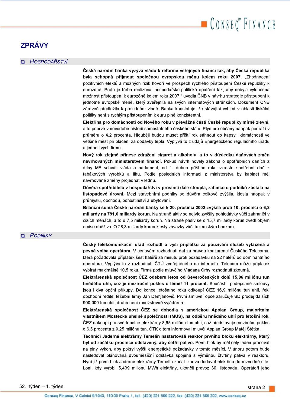 Proto je třeba realizovat hospodářsko-politická opatření tak, aby nebyla vyloučena možnost přistoupení k eurozóně kolem roku 27, uvedla ČNB v návrhu strategie přistoupení k jednotné evropské měně,