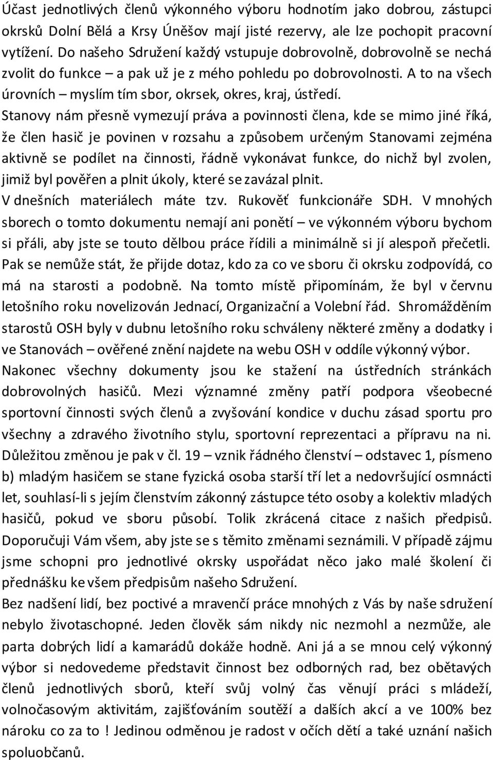 Stanovy nám přesně vymezují práva a povinnosti člena, kde se mimo jiné říká, že člen hasič je povinen v rozsahu a způsobem určeným Stanovami zejména aktivně se podílet na činnosti, řádně vykonávat