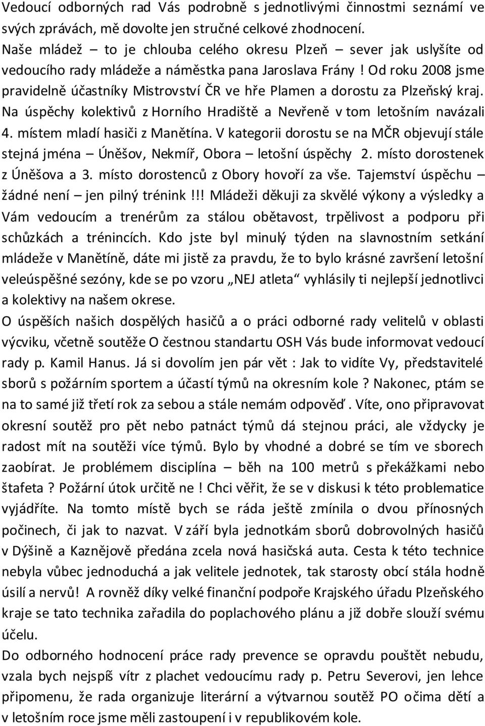 Od roku 2008 jsme pravidelně účastníky Mistrovství ČR ve hře Plamen a dorostu za Plzeňský kraj. Na úspěchy kolektivů z Horního Hradiště a Nevřeně v tom letošním navázali 4.