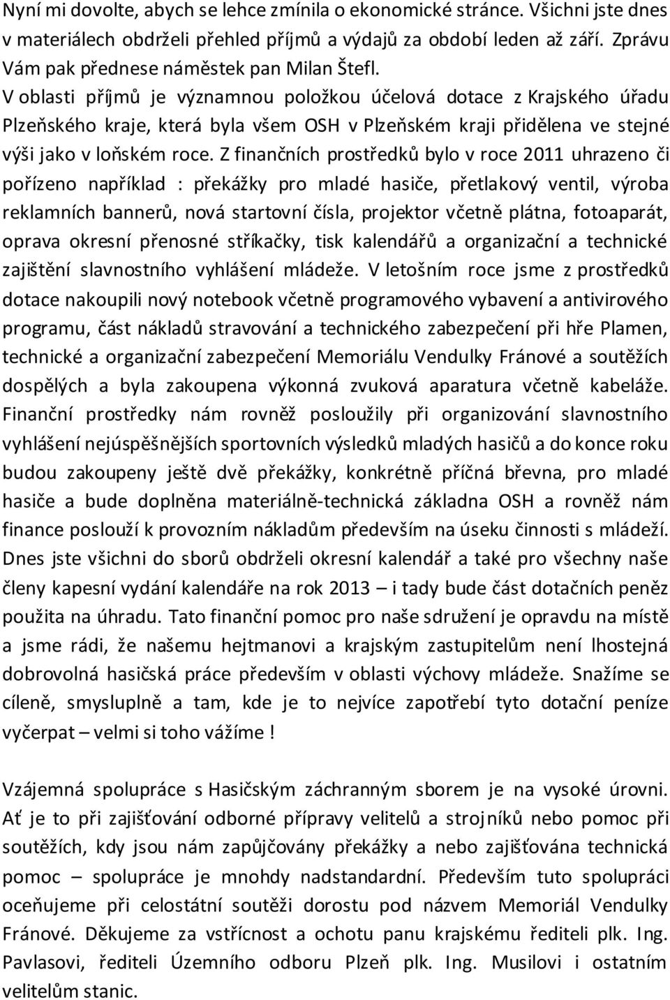 V oblasti příjmů je významnou položkou účelová dotace z Krajského úřadu Plzeňského kraje, která byla všem OSH v Plzeňském kraji přidělena ve stejné výši jako v loňském roce.