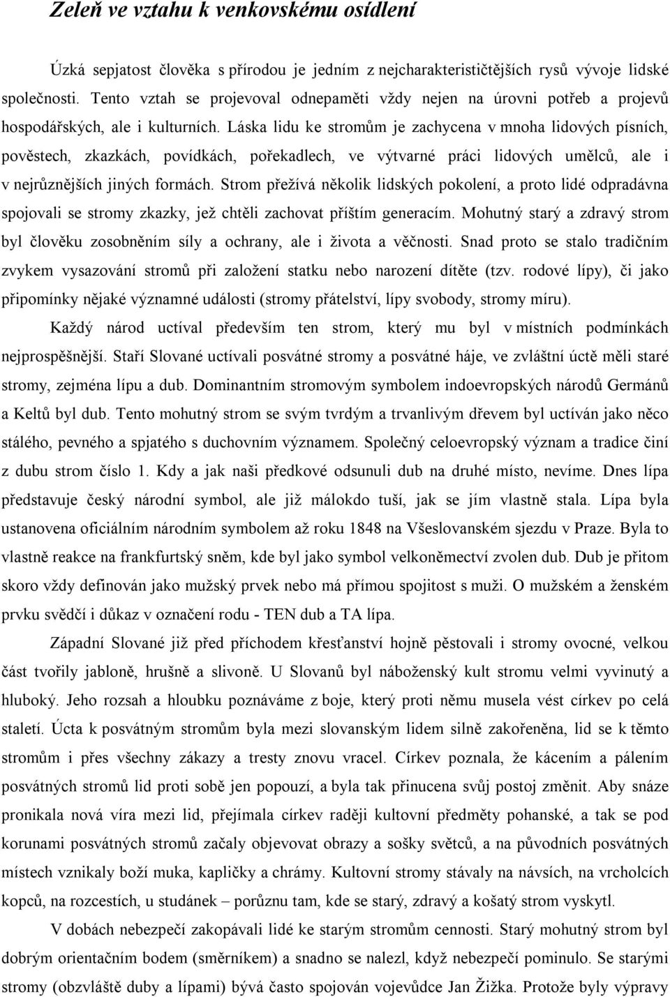 Láska lidu ke stromům je zachycena v mnoha lidových písních, pověstech, zkazkách, povídkách, pořekadlech, ve výtvarné práci lidových umělců, ale i v nejrůznějších jiných formách.